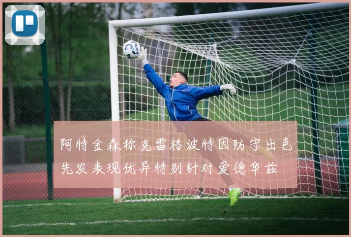 阿特金森称克雷格波特因防守出色先发表现优异特别针对爱德华兹